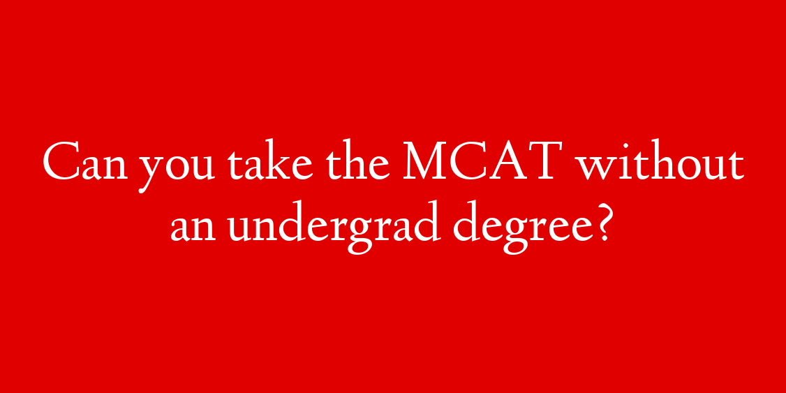 Can you take the MCAT without an undergrad degree?
