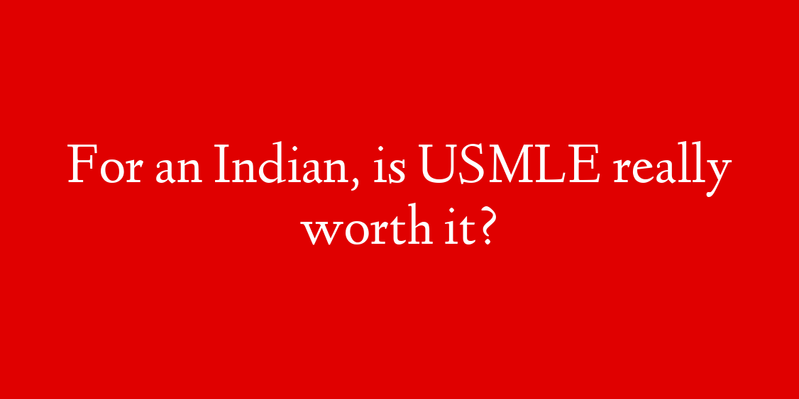 For an Indian, is USMLE really worth it?