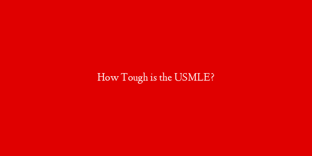 How Tough is the USMLE?