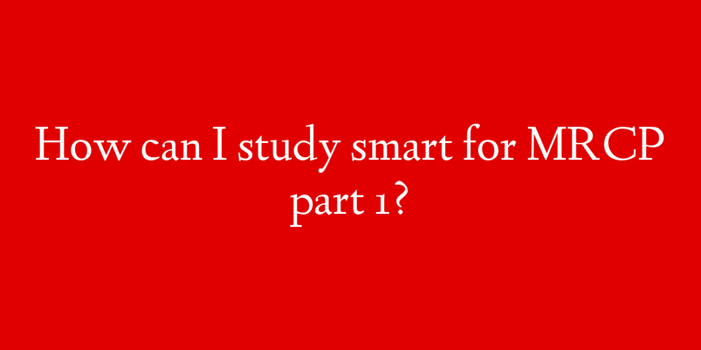 How can I study smart for MRCP part 1?