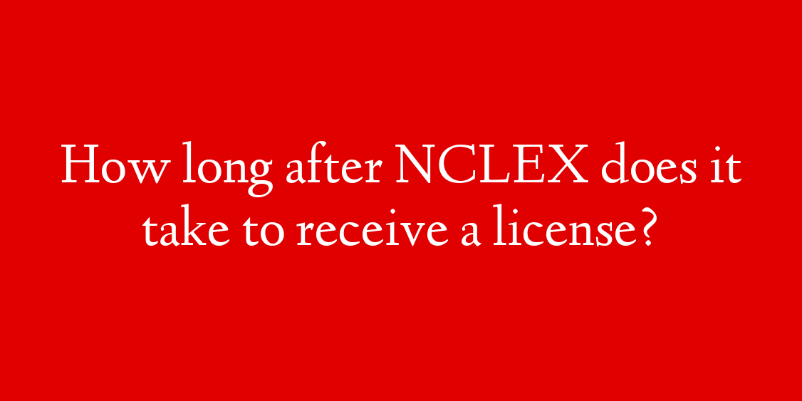 How long after NCLEX does it take to receive a license?
