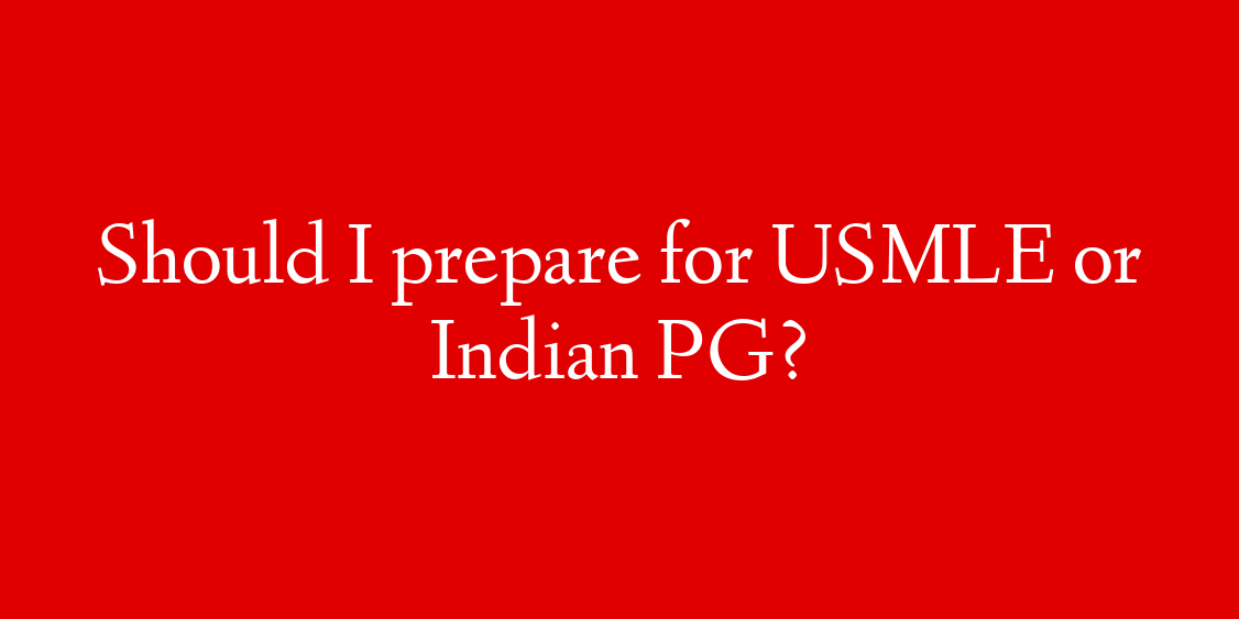 Should I prepare for USMLE or Indian PG?