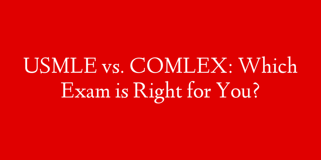 USMLE vs. COMLEX: Which Exam is Right for You?