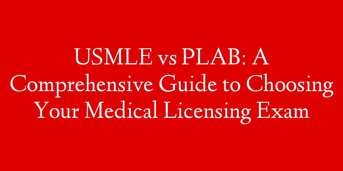 USMLE vs PLAB: A Comprehensive Guide to Choosing Your Medical Licensing Exam