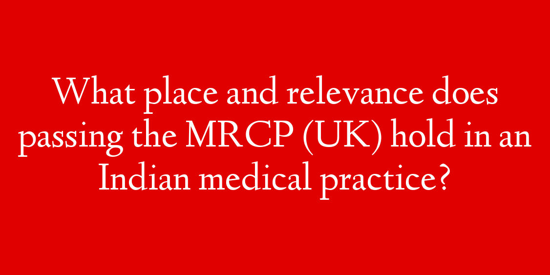 What place and relevance does passing the MRCP (UK) hold in an Indian medical practice?