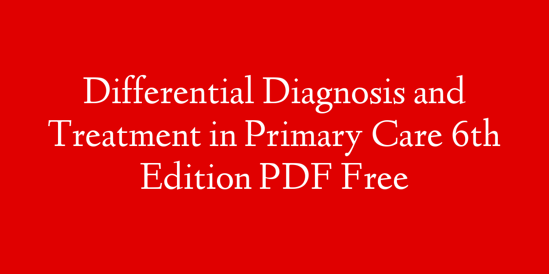 Differential Diagnosis and Treatment in Primary Care 6th Edition PDF Free